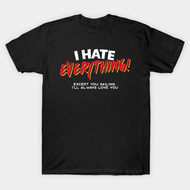 I Hate Everything Except Sailing T-Shirt by thingsandthings